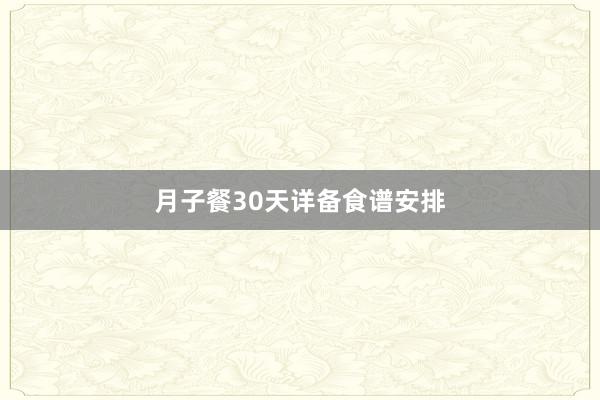 月子餐30天详备食谱安排